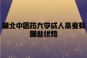 湖北中医药大学成人高考有哪些优势